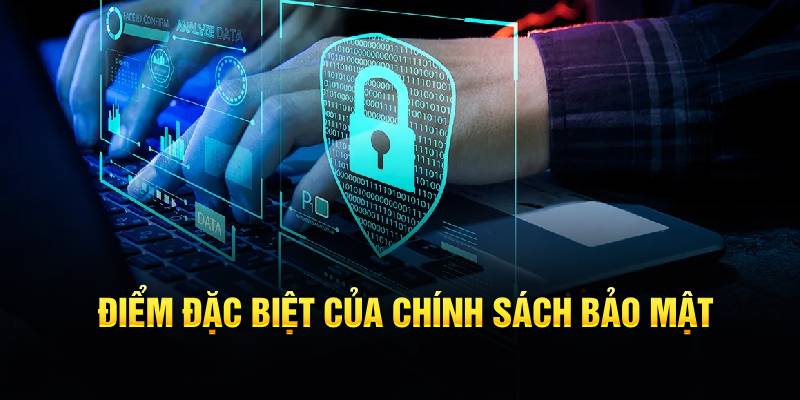 Điểm sáng đặc biệt của chính sách bảo mật