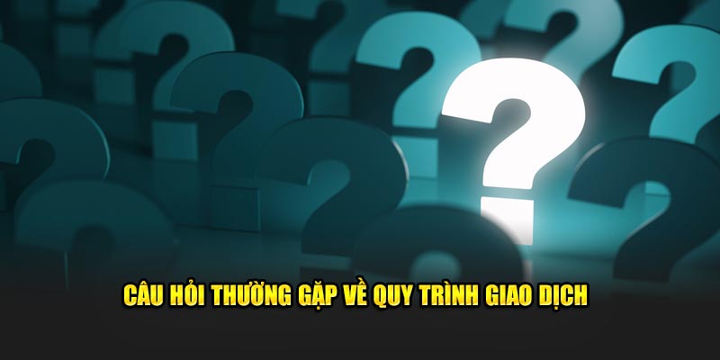 Câu hỏi thường gặp về quy trình nạp, rút vốn